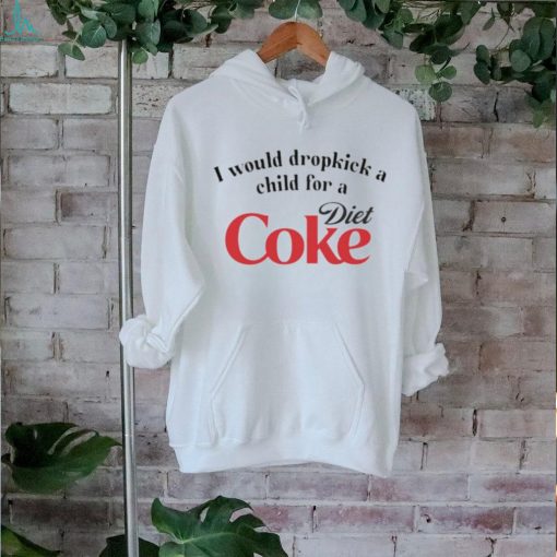 Official i Would Dropkick A Child For A Diet Coke Shirt