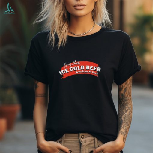 Official long Neck Ice Cold Beer Never Broke My Heart Shirt