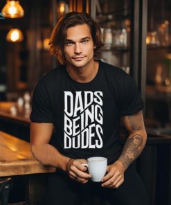 Official official Dads Being Dudes Shirt