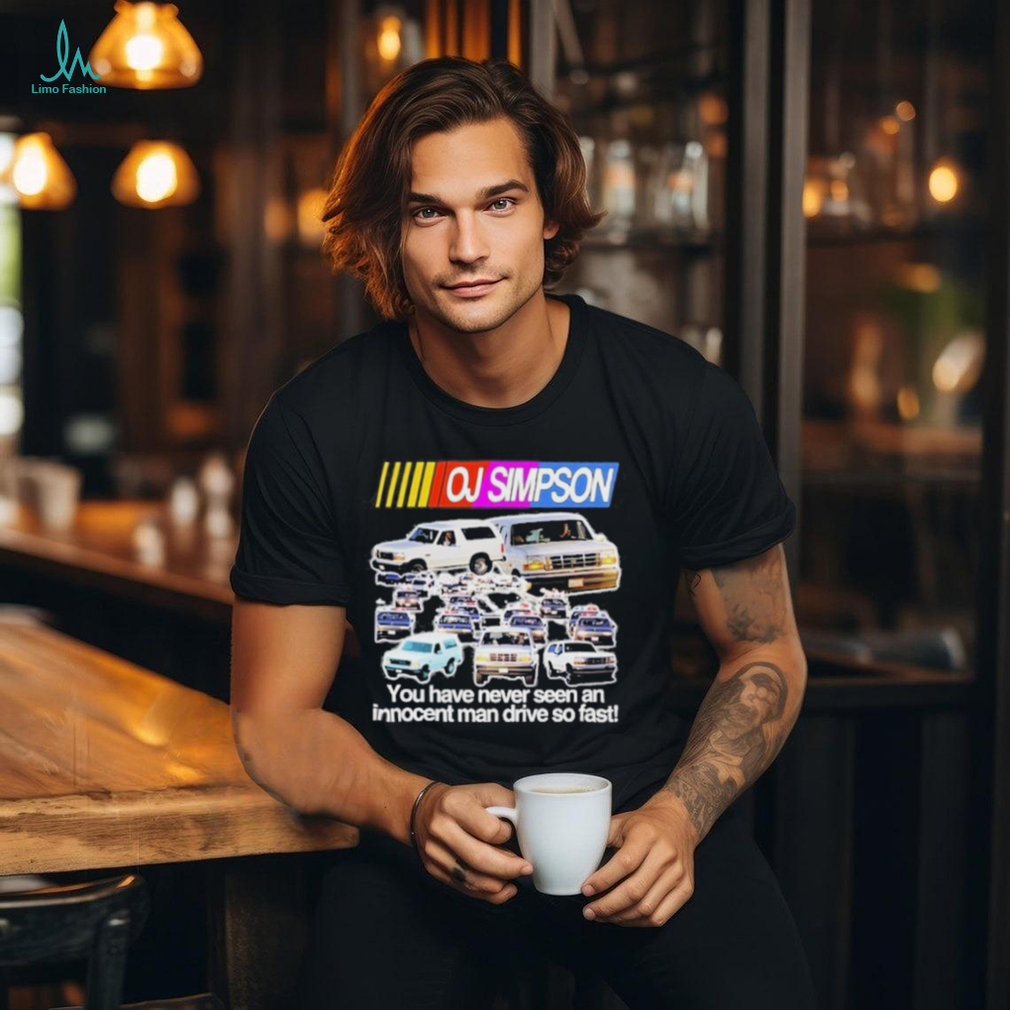 Official oj Simpson You Have Never Seen An Innocent Man Drive Do Fast Shirt Official oj Simpson You Have Never Seen An Innocent Man Drive Do Fast Shirt