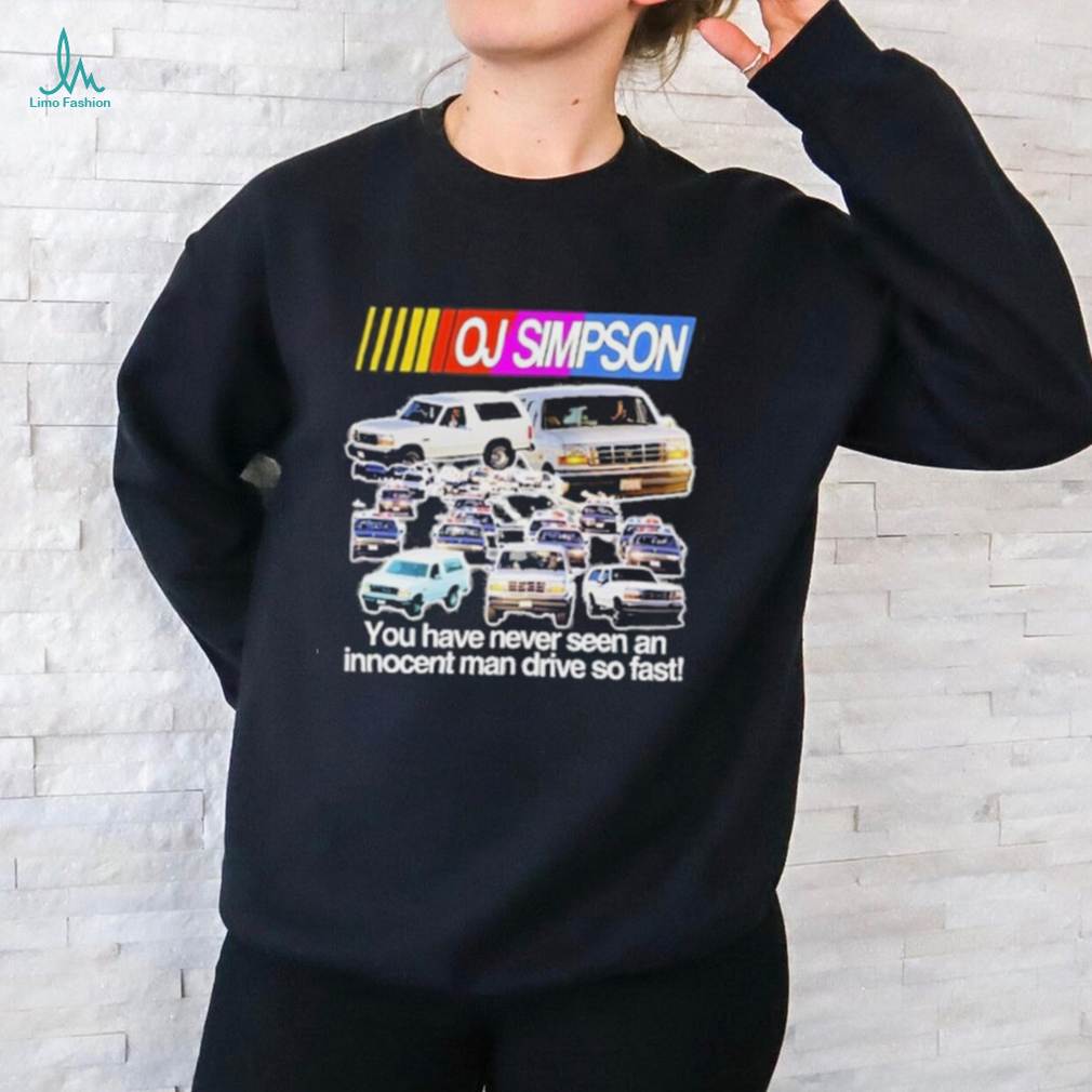 Official oj Simpson You Have Never Seen An Innocent Man Drive Do Fast Shirt Official oj Simpson You Have Never Seen An Innocent Man Drive Do Fast Shirt