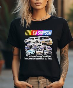 Official oj Simpson You Have Never Seen An Innocent Man Drive Do Fast Shirt