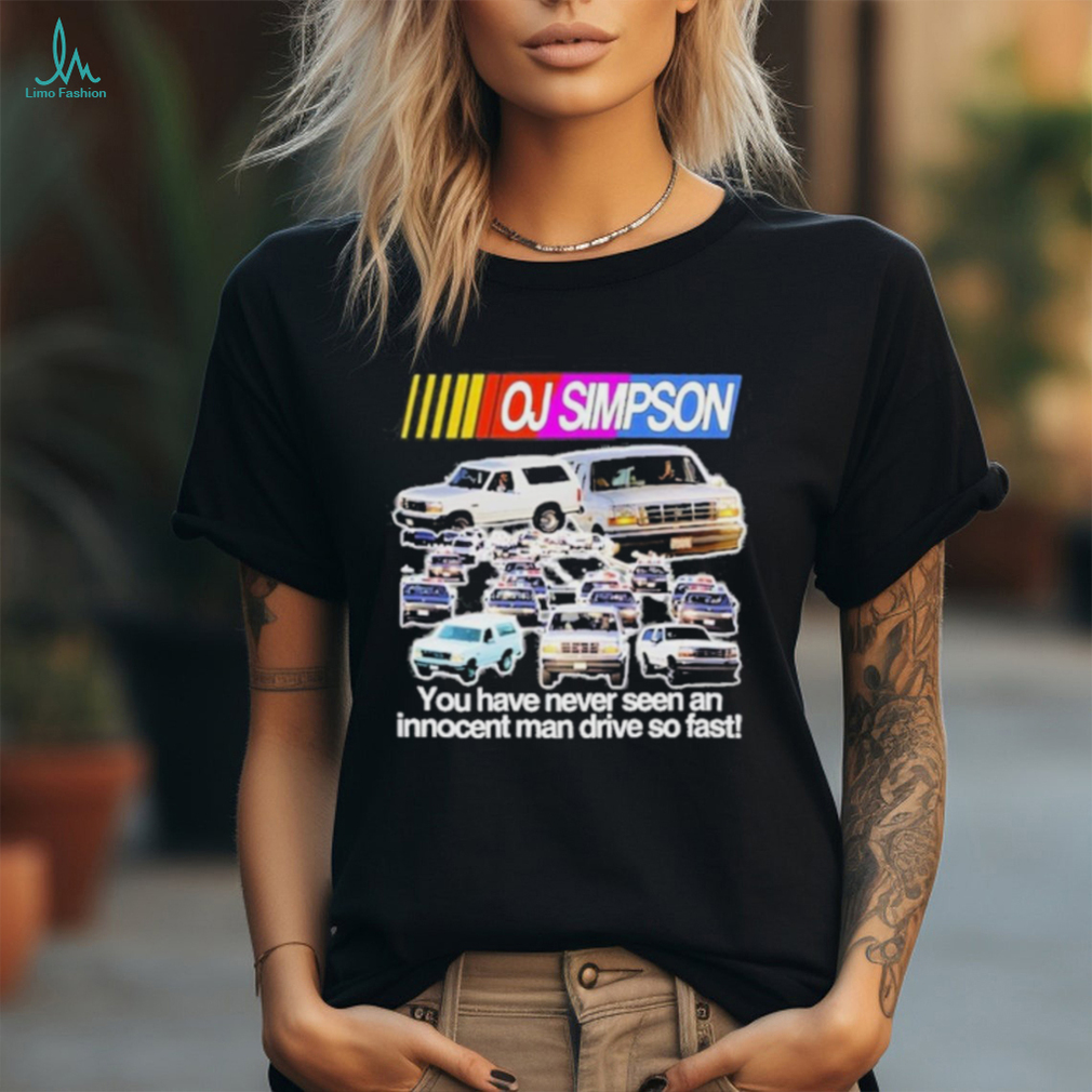 Official oj Simpson You Have Never Seen An Innocent Man Drive Do Fast Shirt Official oj Simpson You Have Never Seen An Innocent Man Drive Do Fast Shirt