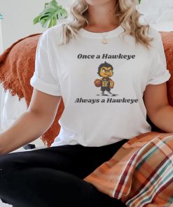 Official once A Hawkeye Always A Hawkeye Basketball Shirt