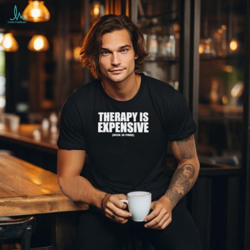 Official therapy Is Expensive Dick Is Free Shirt