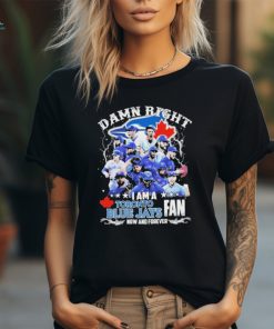 Official toronto Blue Jays Damn Right I Am A Blue Jays Fan Forever T Shirt