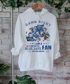 Official toronto Blue Jays Damn Right I Am A Blue Jays Fan Now And Forever T Shirt