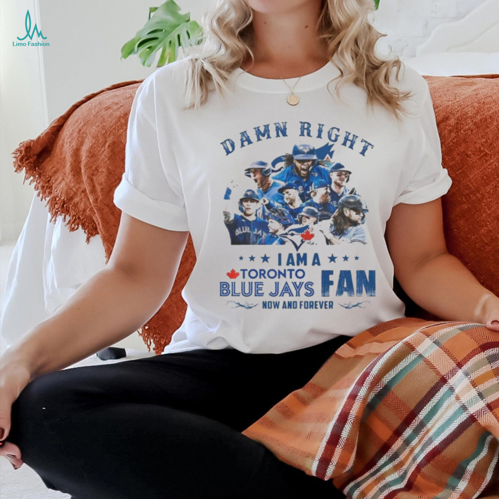 Official toronto Blue Jays Damn Right I Am A Blue Jays Fan Now And Forever T Shirt Official toronto Blue Jays Damn Right I Am A Blue Jays Fan Now And Forever T Shirt