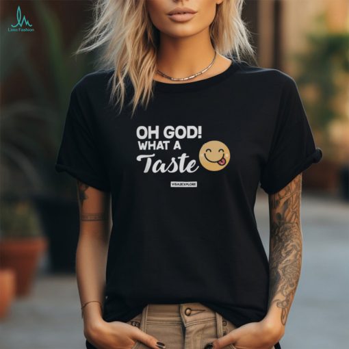 Oh God! What A Taste shirt