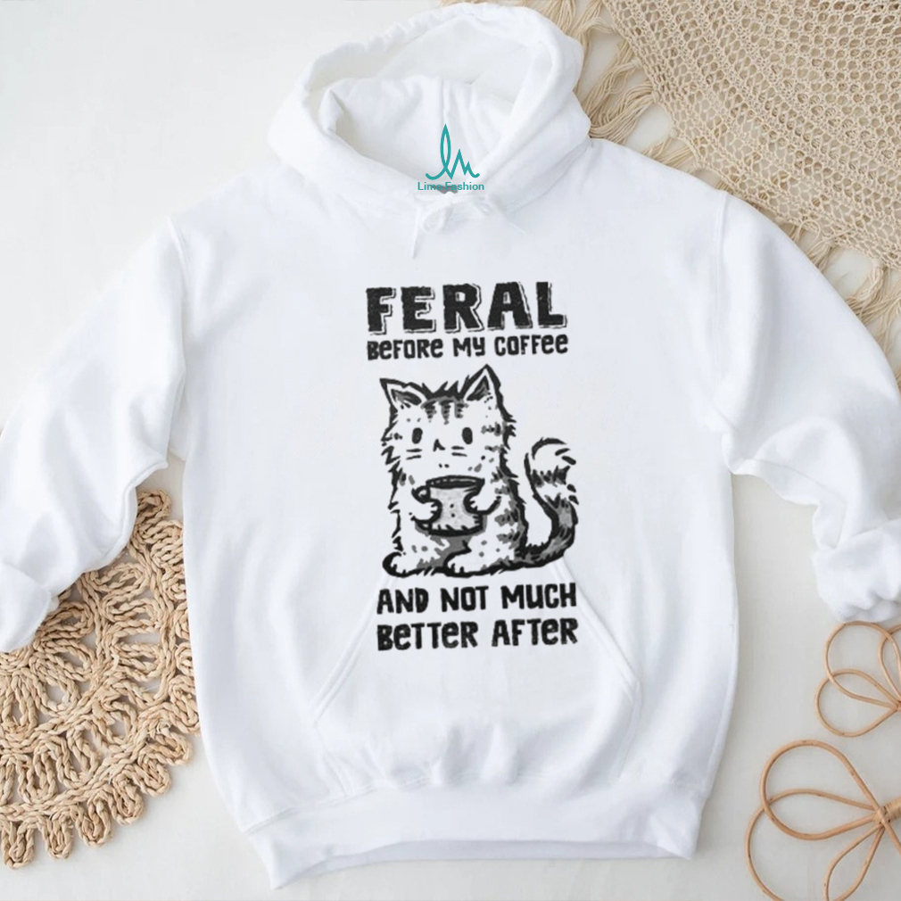 Original Feral Before Coffee And Not Much Better After Shirt Original Feral Before Coffee And Not Much Better After Shirt