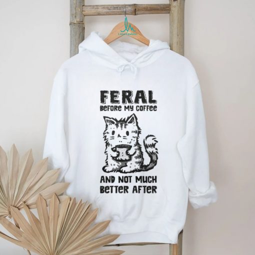 Original Feral Before Coffee And Not Much Better After Shirt