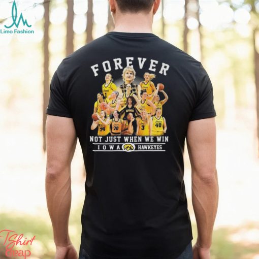 Original Iowa Hawkeyes Forever Not Just When We Win Basketball T shirt