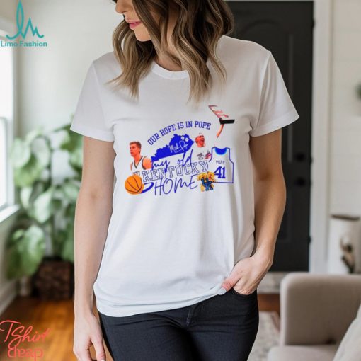 Our hope is in pope my old Kentucky home basketball shirt