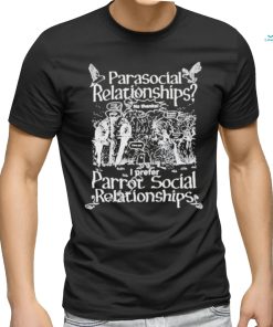 Parasocial relationships I prefer parrot social relationships Shirt
