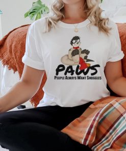 Paws People Always Want Snuggles Shirt