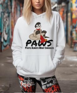 Paws People Always Want Snuggles Shirt