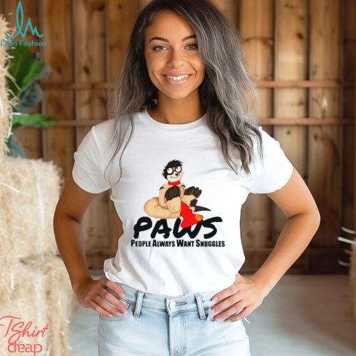 Paws people always want snuggles shirt