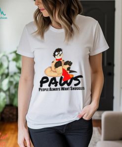 Paws people always want snuggles shirt