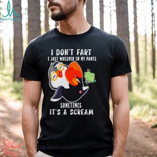 Penguin I don’t fart I just whisper in my pants sometimes it’s a scream shirt