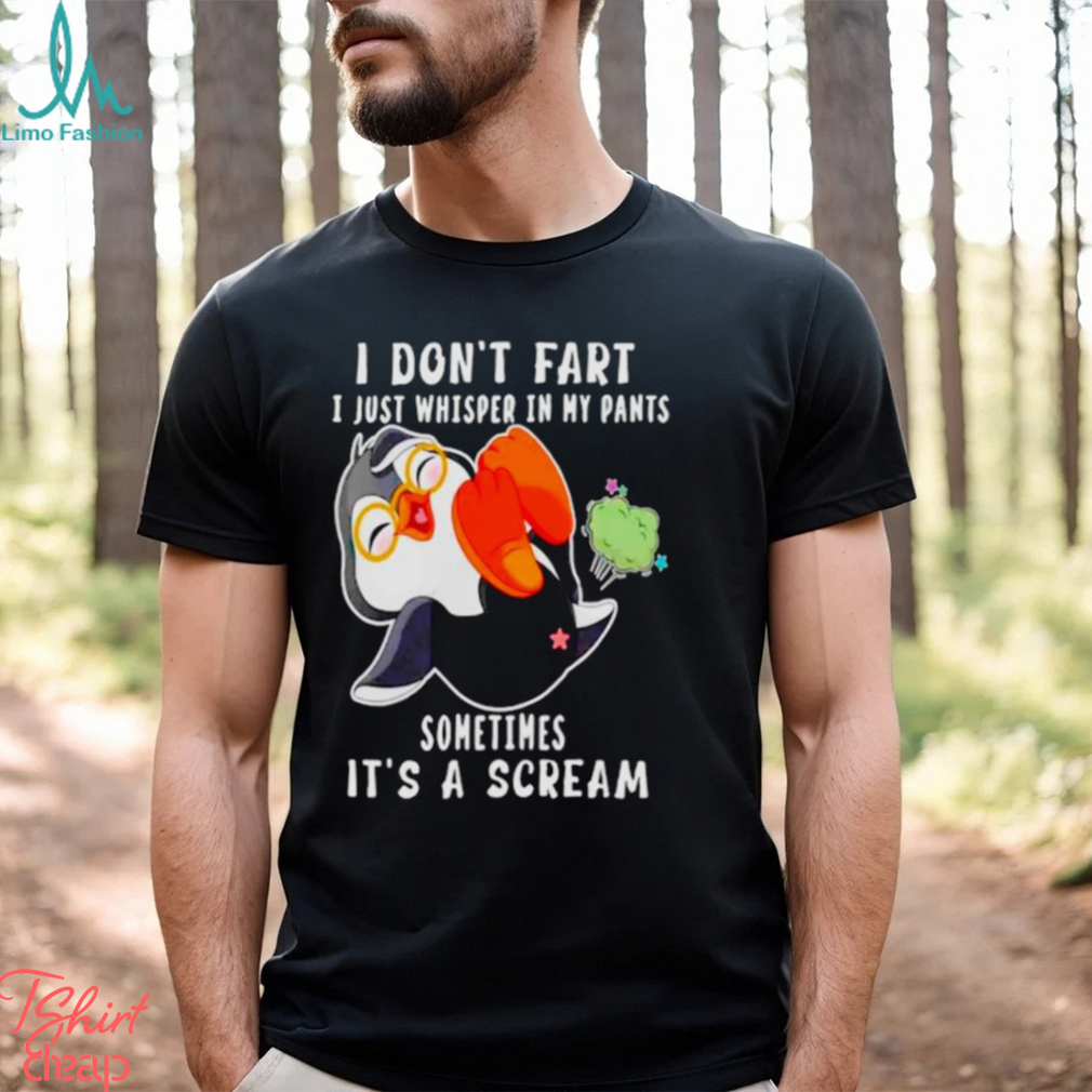 Penguin I don’t fart I just whisper in my pants sometimes it’s a scream shirt Penguin I don’t fart I just whisper in my pants sometimes it’s a scream shirt