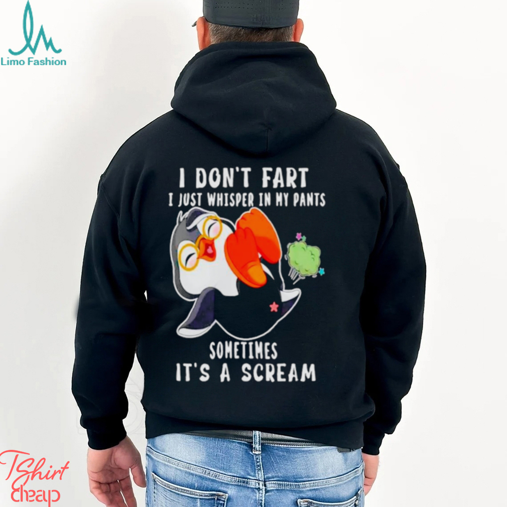 Penguin I don’t fart I just whisper in my pants sometimes it’s a scream shirt Penguin I don’t fart I just whisper in my pants sometimes it’s a scream shirt