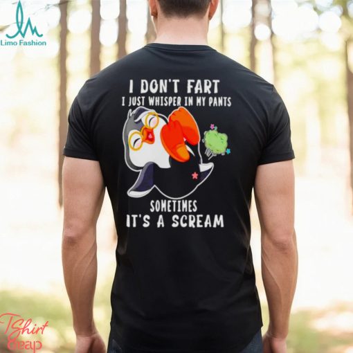 Penguin I don’t fart I just whisper in my pants sometimes it’s a scream shirt