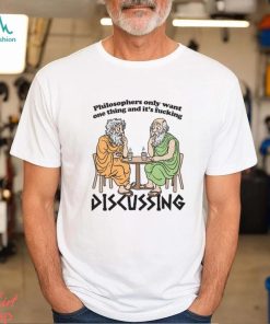 Philosophers Only Want One Thing And Its Fucking Discussing shirt