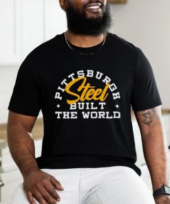 Pittsburgh Steel Built The World shirt