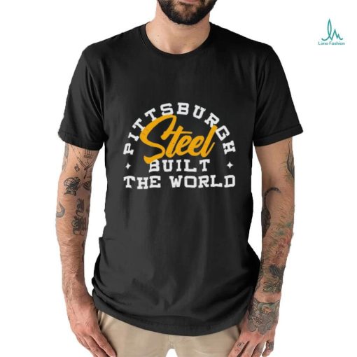 Pittsburgh Steel Built The World shirt