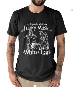 Playeth Thine Funky Music White Lad t shirt