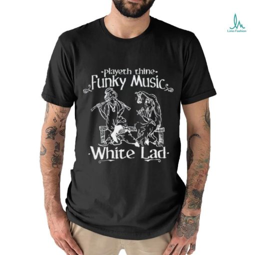 Playeth Thine Funky Music White Lad t shirt