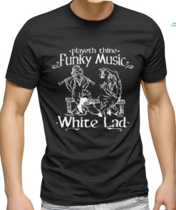 Playeth Thine Funky Music White Lad t shirt