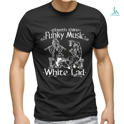 Playeth Thine Funky Music White Lad t shirt