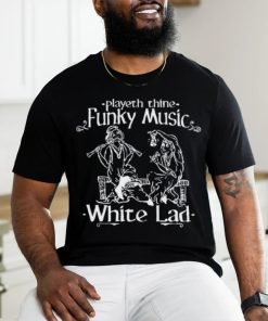Playeth Thine Funky Music White Lad t shirt