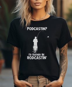 Podcastin I'd Rather Be Rodcastin Fish Hoodie shirt