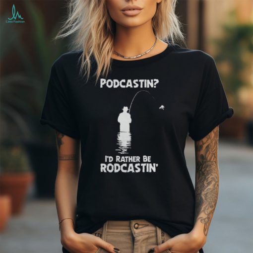 Podcastin I’d Rather Be Rodcastin Fish Hoodie shirt