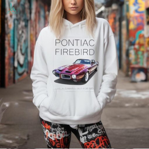 Pontiac firebird like a camaro but for men shirt