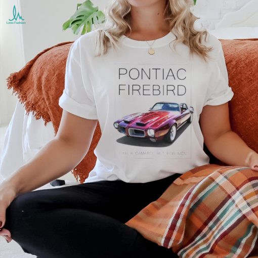 Pontiac firebird like a camaro but for men shirt