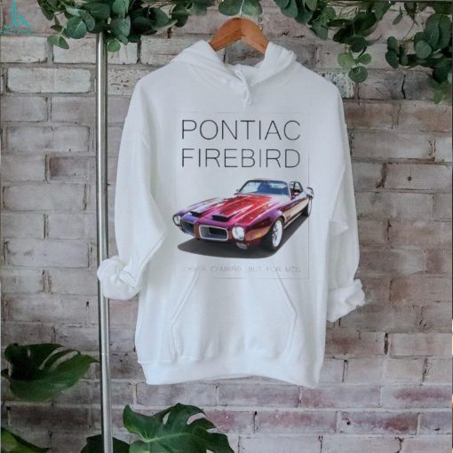 Pontiac firebird like a camaro but for men shirt