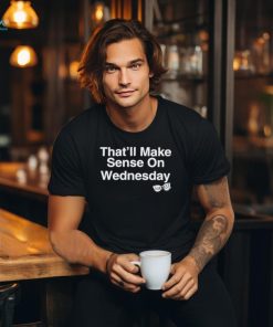 Popcastpod That’ll Make Sense On Wednesday shirt