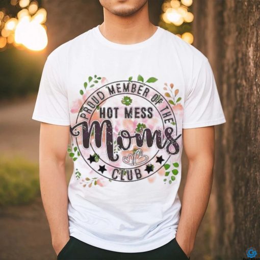 Proud Member Of The Hot Mess Moms Club shirt