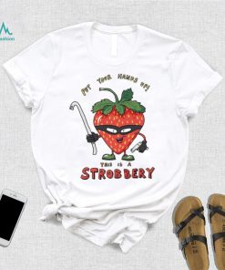 Put your hands up this is a Strobbery shirt