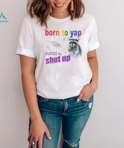 Raccoon born to yap forced to shut up shirt