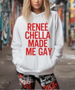 Renee Chella Made Me Gay Shirt