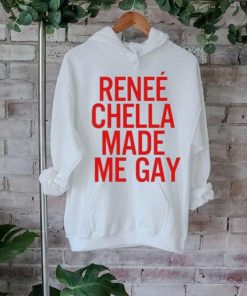 Renee Chella Made Me Gay Shirt