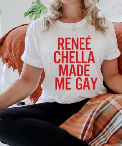 Renee Chella Made Me Gay Shirt