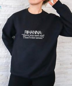 Rihanna Have You Met Me That’s The Usual Shirt