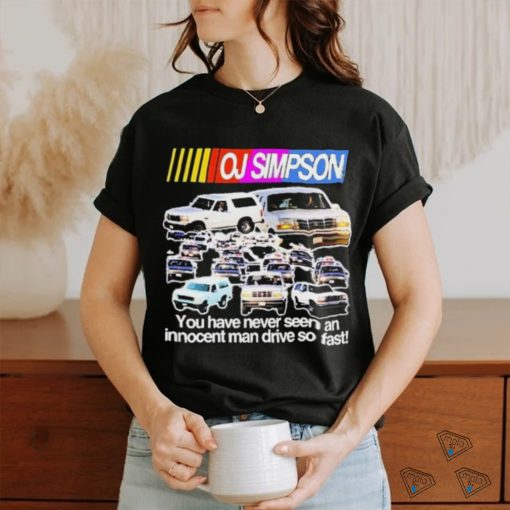 Rip Oj Simpson You Have Never Seen An Innocent Man Drive Do Fast Shirt