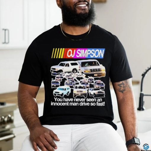 Rip Oj Simpson You Have Never Seen An Innocent Man Drive Do Fast Shirt