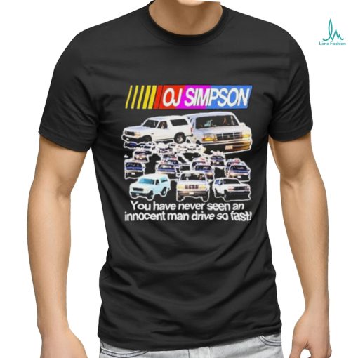 Rip Oj Simpson You Have Never Seen An Innocent Man Drive Do Fast Shirt